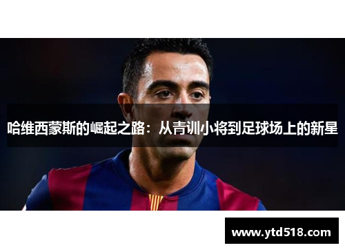 哈维西蒙斯的崛起之路：从青训小将到足球场上的新星