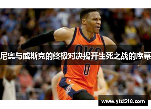 尼奥与威斯克的终极对决揭开生死之战的序幕