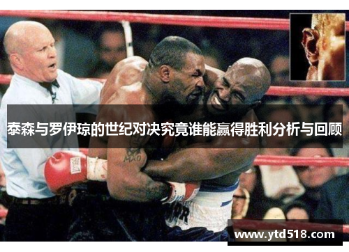 泰森与罗伊琼的世纪对决究竟谁能赢得胜利分析与回顾