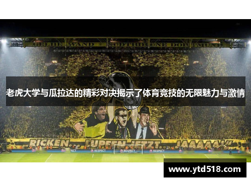 老虎大学与瓜拉达的精彩对决揭示了体育竞技的无限魅力与激情