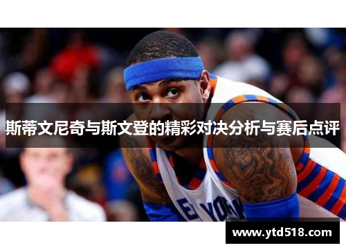 斯蒂文尼奇与斯文登的精彩对决分析与赛后点评