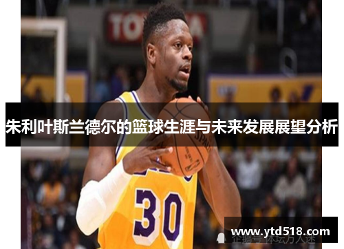 朱利叶斯兰德尔的篮球生涯与未来发展展望分析