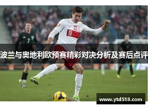 波兰与奥地利欧预赛精彩对决分析及赛后点评